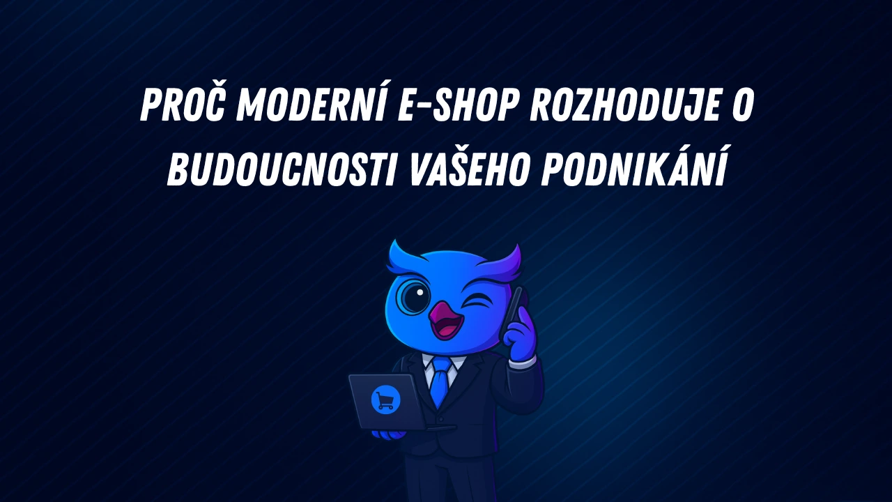 Proč moderní e-shop rozhoduje o budoucnosti vašeho podnikání