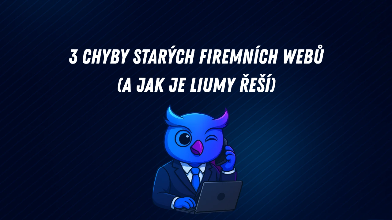 3 chyby starých firemních webů (a jak je Liumy řeší)